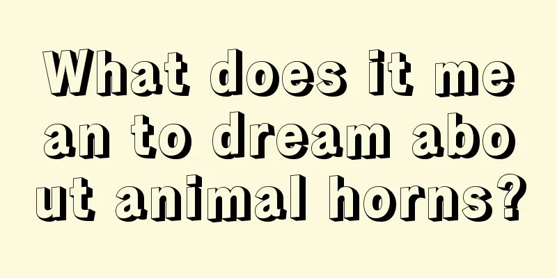 What does it mean to dream about animal horns?