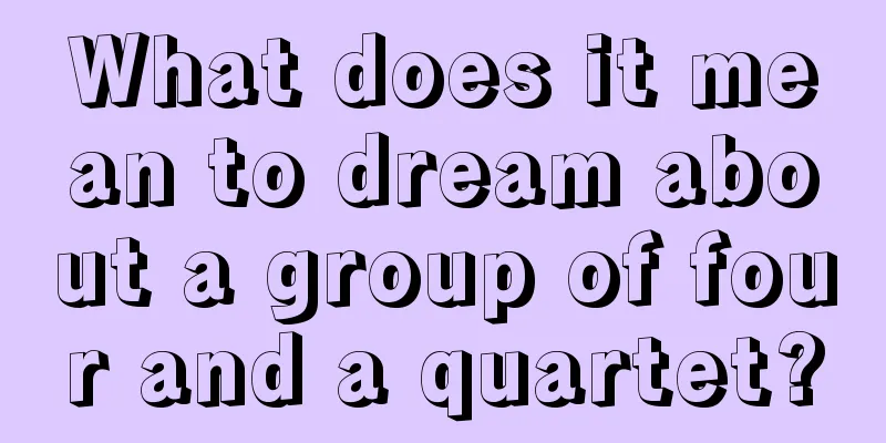 What does it mean to dream about a group of four and a quartet?