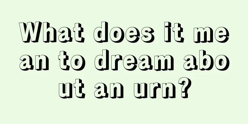 What does it mean to dream about an urn?