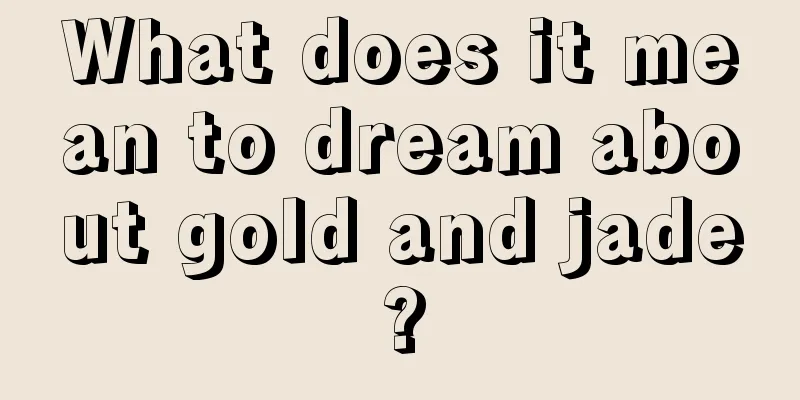 What does it mean to dream about gold and jade?