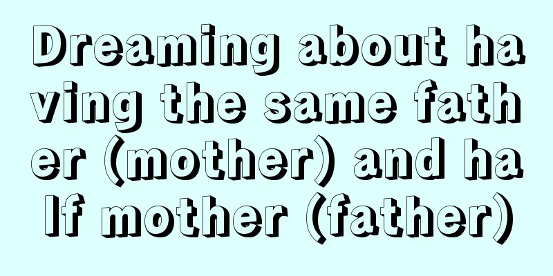 Dreaming about having the same father (mother) and half mother (father)