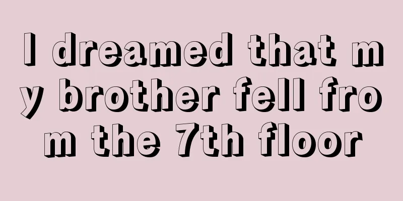 I dreamed that my brother fell from the 7th floor