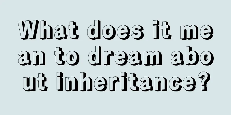 What does it mean to dream about inheritance?