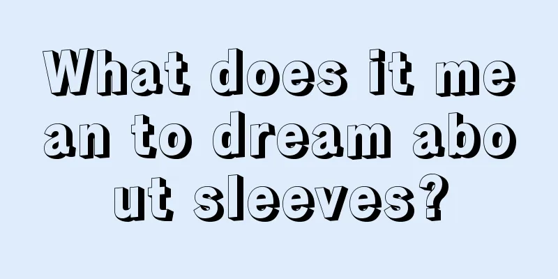 What does it mean to dream about sleeves?