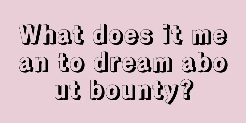 What does it mean to dream about bounty?