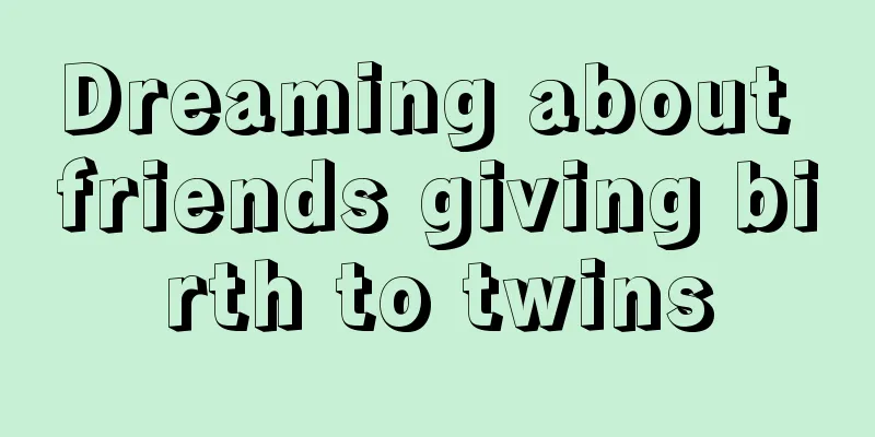 Dreaming about friends giving birth to twins