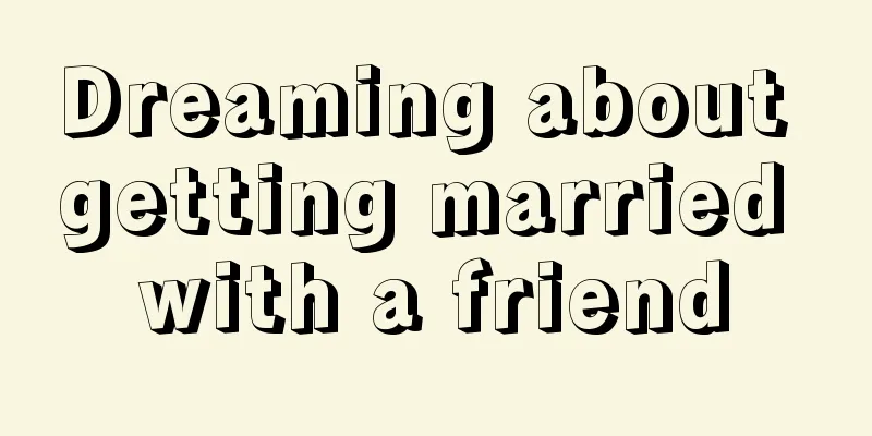 Dreaming about getting married with a friend