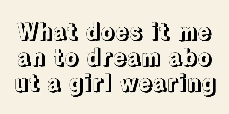 What does it mean to dream about a girl wearing