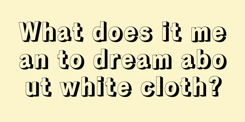 What does it mean to dream about white cloth?