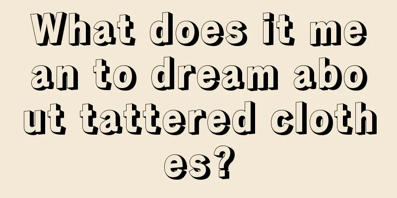 What does it mean to dream about tattered clothes?