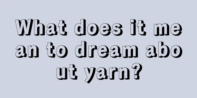 What does it mean to dream about yarn?