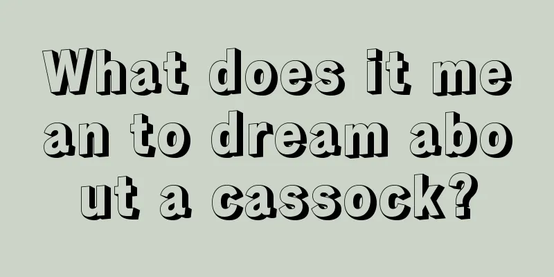 What does it mean to dream about a cassock?