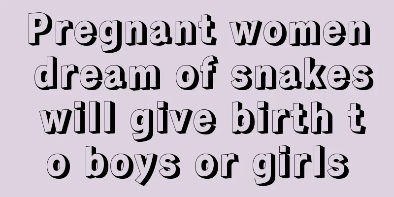 Pregnant women dream of snakes will give birth to boys or girls