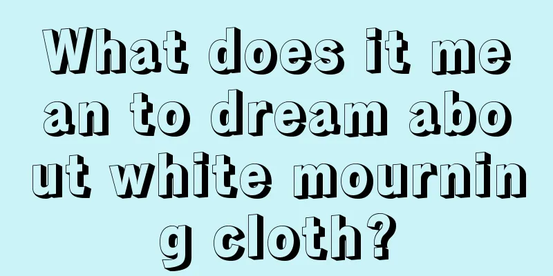 What does it mean to dream about white mourning cloth?