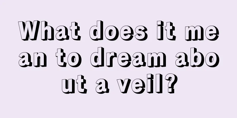 What does it mean to dream about a veil?