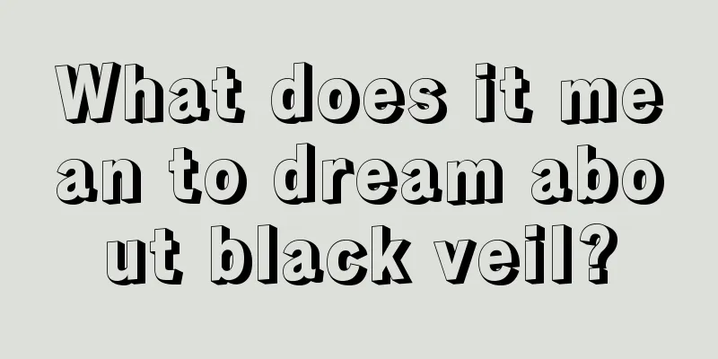 What does it mean to dream about black veil?