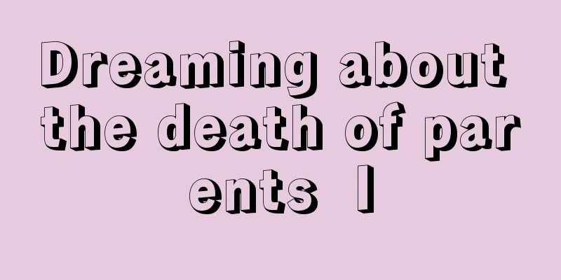 Dreaming about the death of parents Ⅰ