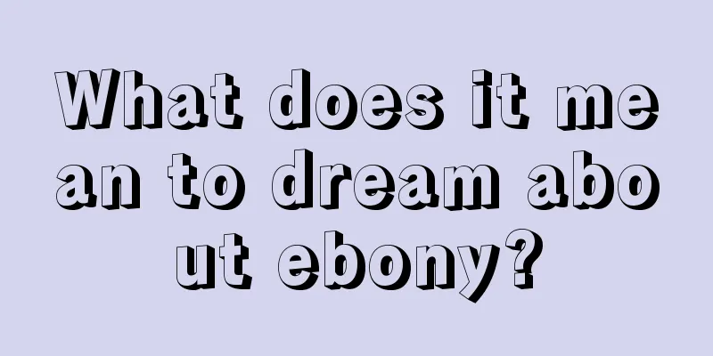 What does it mean to dream about ebony?