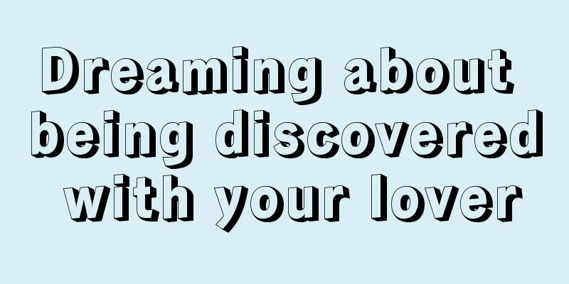 Dreaming about being discovered with your lover