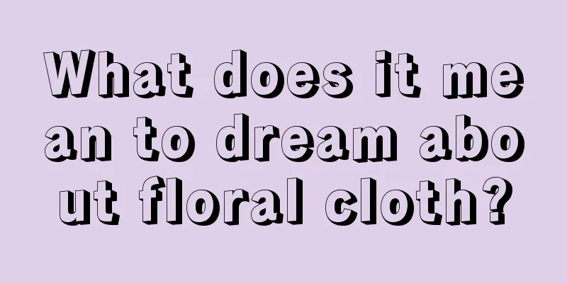 What does it mean to dream about floral cloth?