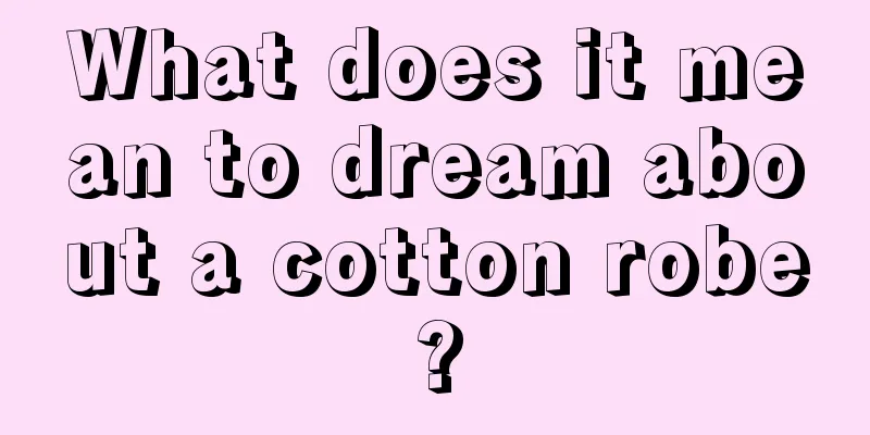 What does it mean to dream about a cotton robe?