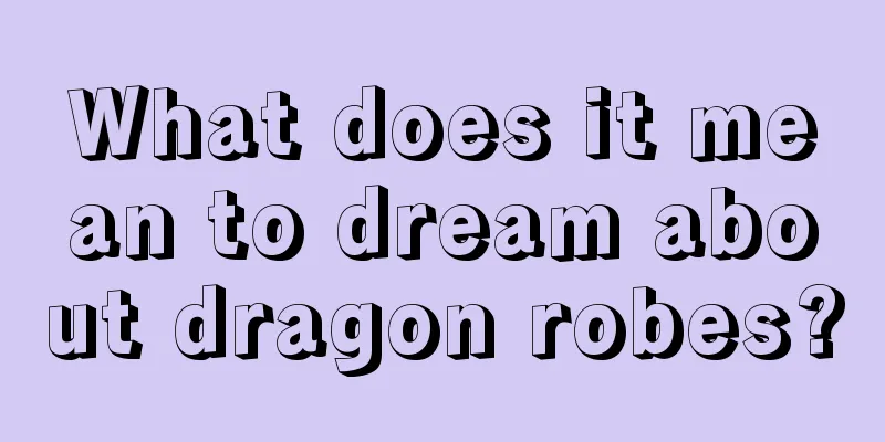 What does it mean to dream about dragon robes?