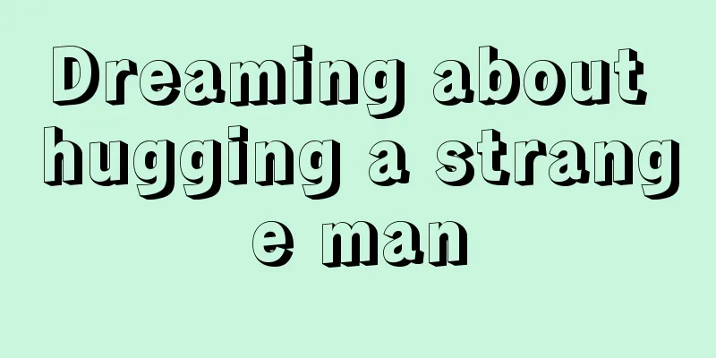 Dreaming about hugging a strange man