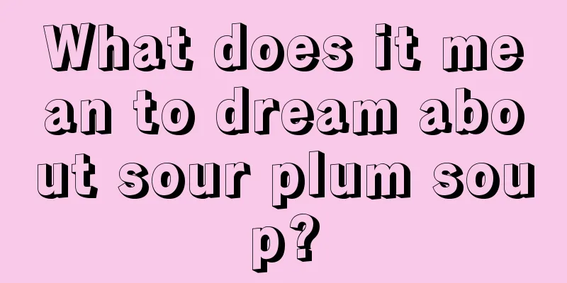 What does it mean to dream about sour plum soup?