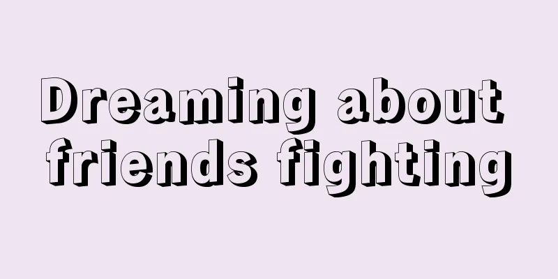 Dreaming about friends fighting