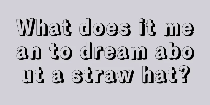 What does it mean to dream about a straw hat?