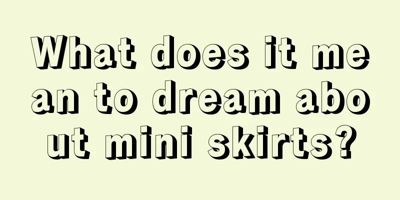 What does it mean to dream about mini skirts?