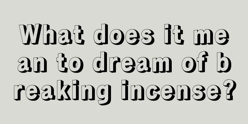 What does it mean to dream of breaking incense?