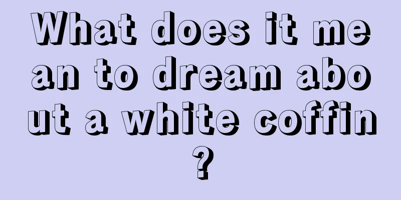 What does it mean to dream about a white coffin?