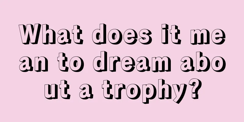 What does it mean to dream about a trophy?