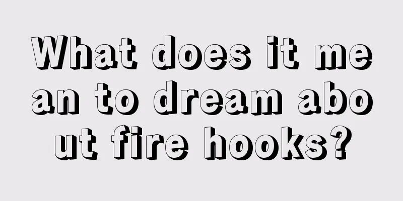 What does it mean to dream about fire hooks?