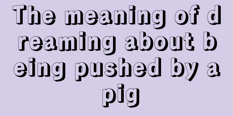 The meaning of dreaming about being pushed by a pig