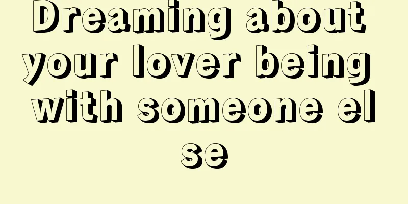 Dreaming about your lover being with someone else