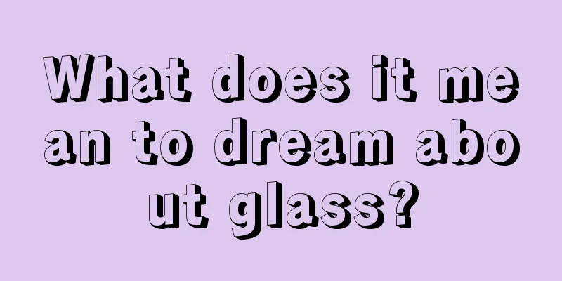 What does it mean to dream about glass?