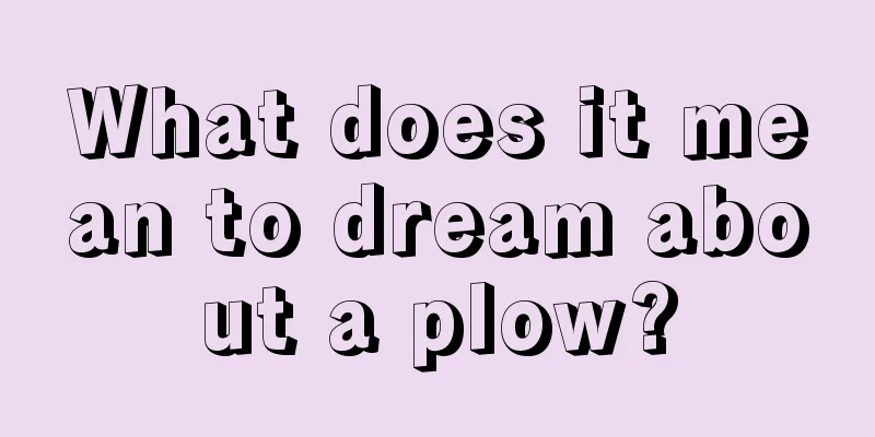 What does it mean to dream about a plow?