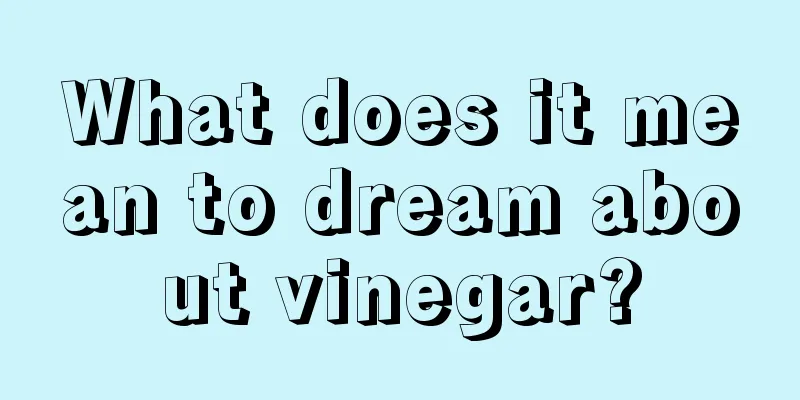 What does it mean to dream about vinegar?