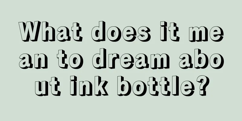 What does it mean to dream about ink bottle?