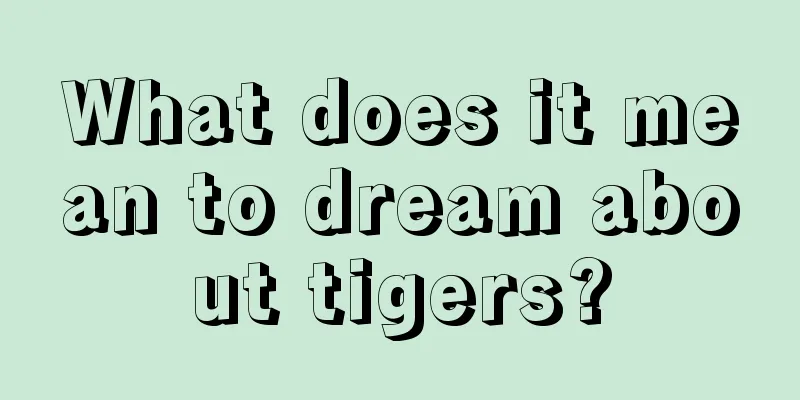 What does it mean to dream about tigers?