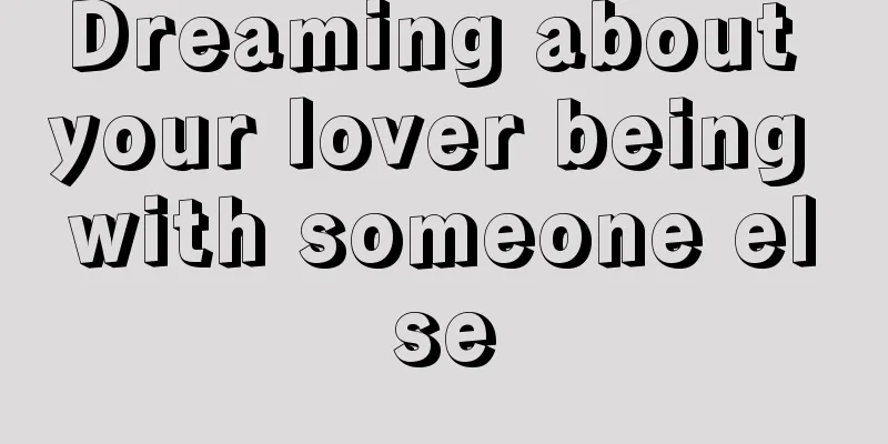 Dreaming about your lover being with someone else