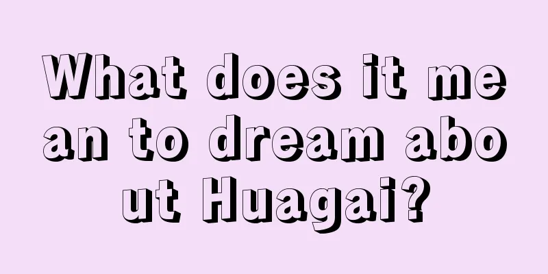 What does it mean to dream about Huagai?