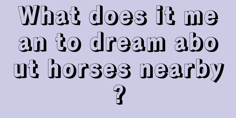 What does it mean to dream about horses nearby?