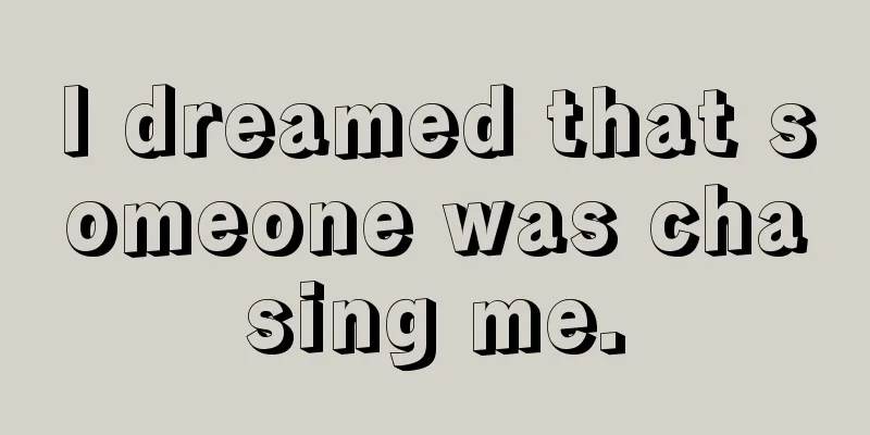 I dreamed that someone was chasing me.