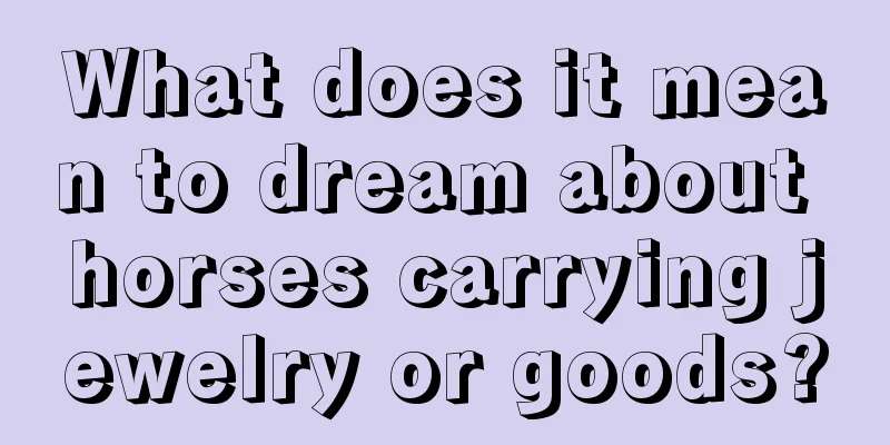 What does it mean to dream about horses carrying jewelry or goods?