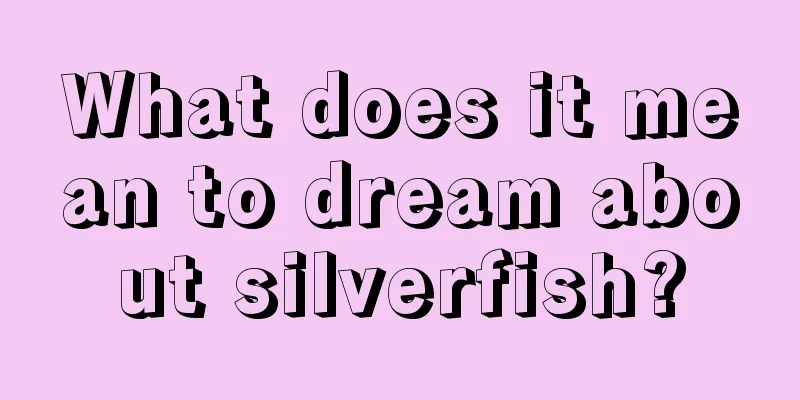 What does it mean to dream about silverfish?