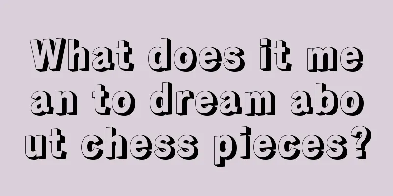 What does it mean to dream about chess pieces?