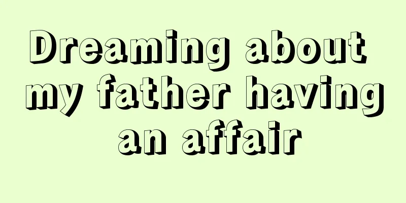 Dreaming about my father having an affair